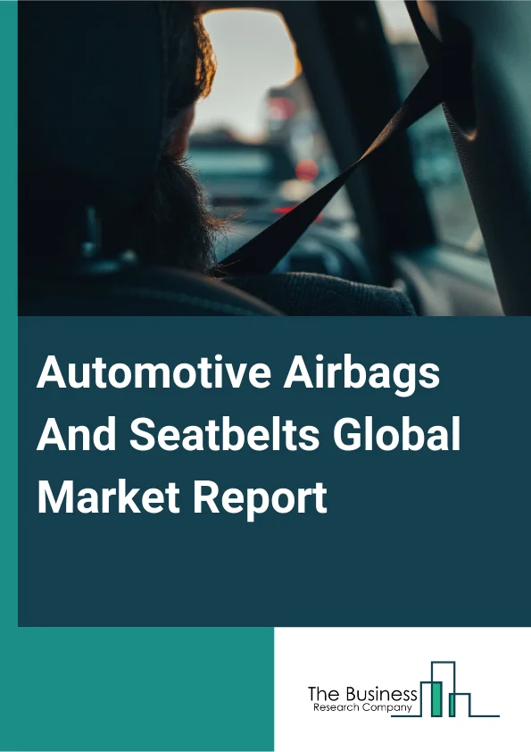 Automotive Airbags And Seatbelts Global Market Report 2025 – By Airbag Types (Frontal Airbags, Knee Airbags, Side Or Curtain Airbags), By Seatbelt Type (2 Point, 3 Point, 5 Point, Other Seatbelt Types), By Vehicle Types ...