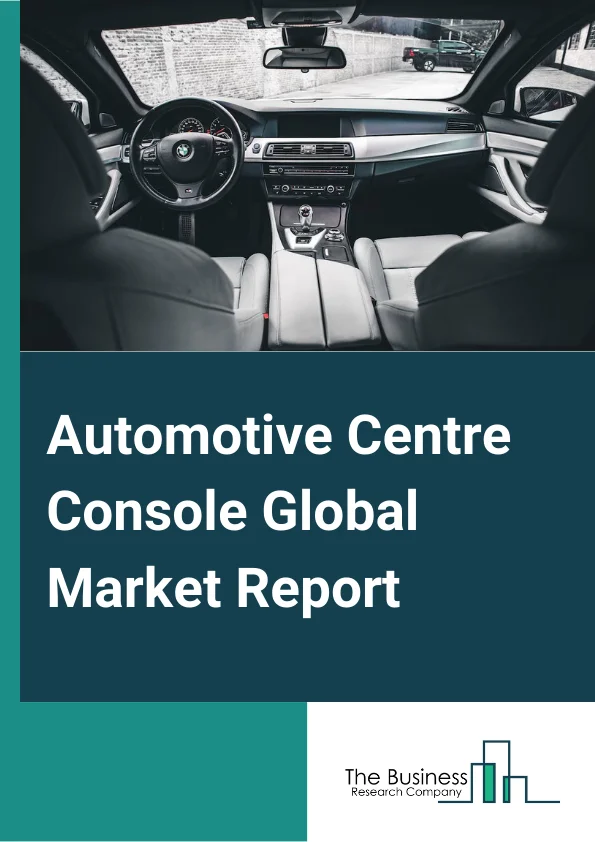 Automotive Centre Console Global Market Report 2023 – By Type (Touch Screen, Buttons and Controls), By Vehicle Type ( Passenger Vehicle, Premium Cars, Compact Cars, Mid Size Cars, Luxury Cars, SUV, Electric Vehicle), By Distribution (Original Equipment Manufacturer, After Market) – Market Size, Trends, And Global Forecast 2023-2032