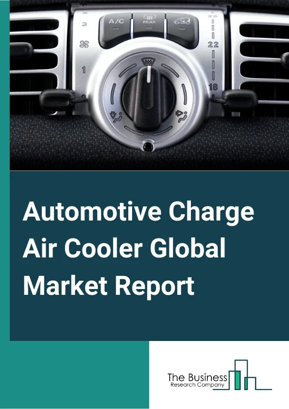 Automotive Charge Air Cooler Global Market Report 2023 – By Type (Air Cooled, Liquid Cooled), By Design (Tube and Fin, Bar and Plate), By Fuel Type (Gasoline, Diesel), By Vehicle (PC, LCV, Truck, Bus) – Market Size, Trends, And Global Forecast 2023-2032