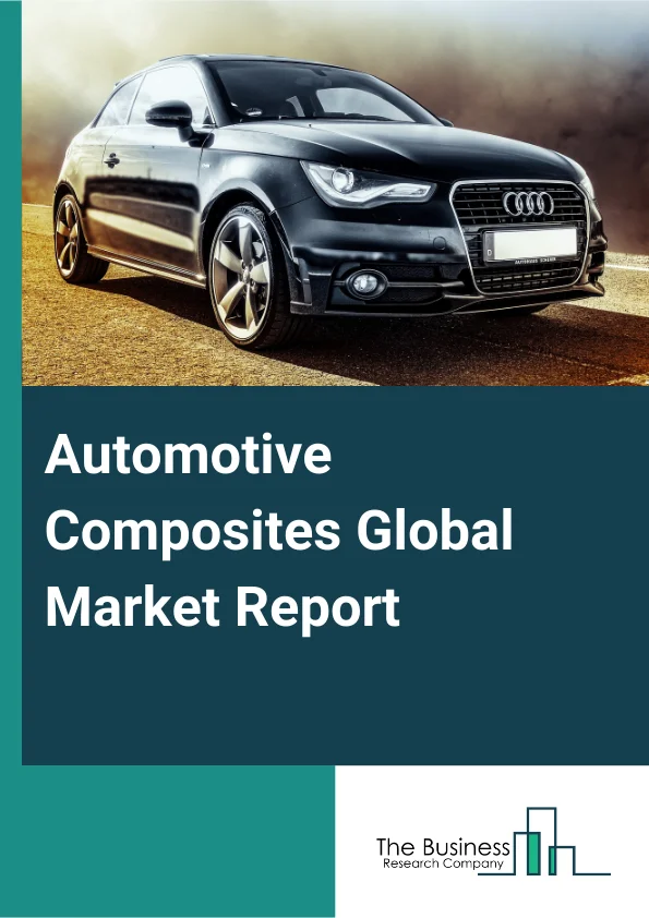 Automotive Composites Global Market Report 2025 – By Material (Glass Fiber Composites, Natural Fiber Composites, Carbon Fiber Composites, Aramid Fiber Composites, Other Materials), By Resin (Thermoplastic, Thermoset), By...