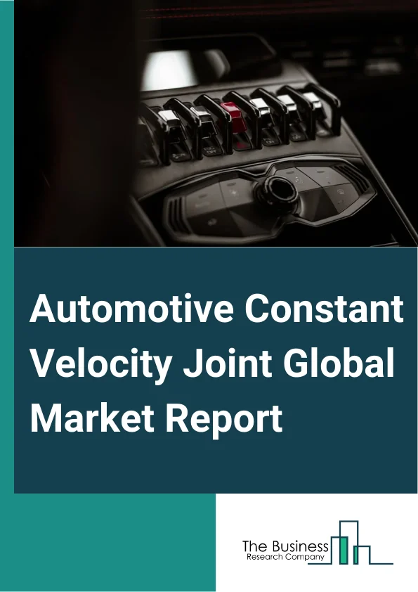 Automotive Constant Velocity Joint Global Market Report 2025 – By Joint Type (Rzeppa Joints, Tripod Joints, Fixed And Plunge Joint, Other Joint Types), By Propulsion (Internal Combustion Engine (ICE), Electric And Hybrid, Other Propulsions), By Application (Passenger Car, Commercial Vehicle), By End-User (Original Equipment Manufacturer (OEM), Aftermarket) – Market Size, Trends, And Global Forecast 2025-2034