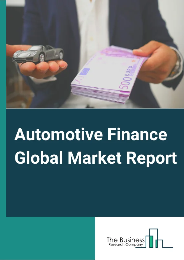 Automotive Finance Global Market Report 2023 