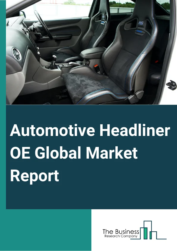 Automotive Headliner (OE) Global Market Report 2023