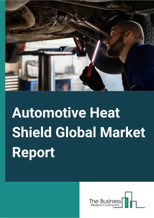 Automotive Heat Shield Global Market Report 2023 – By Material Type (Metallic, Non metallic), By Vehicle Type (Passenger Car, Light Commercial Vehicle, Heavy Commercial Vehicle), By Product Type (Single Shell, Double Shell, Sandwich), By Application (Exhaust System Heat Shield, Turbocharger Heat Shield, Under Bonnet Heat Shield, Engine Compartment Heat Shield, Under Chassis), By Sales Channel (OEM, Aftermarket) – Market Size, Trends, And Global Forecast 2023-2032