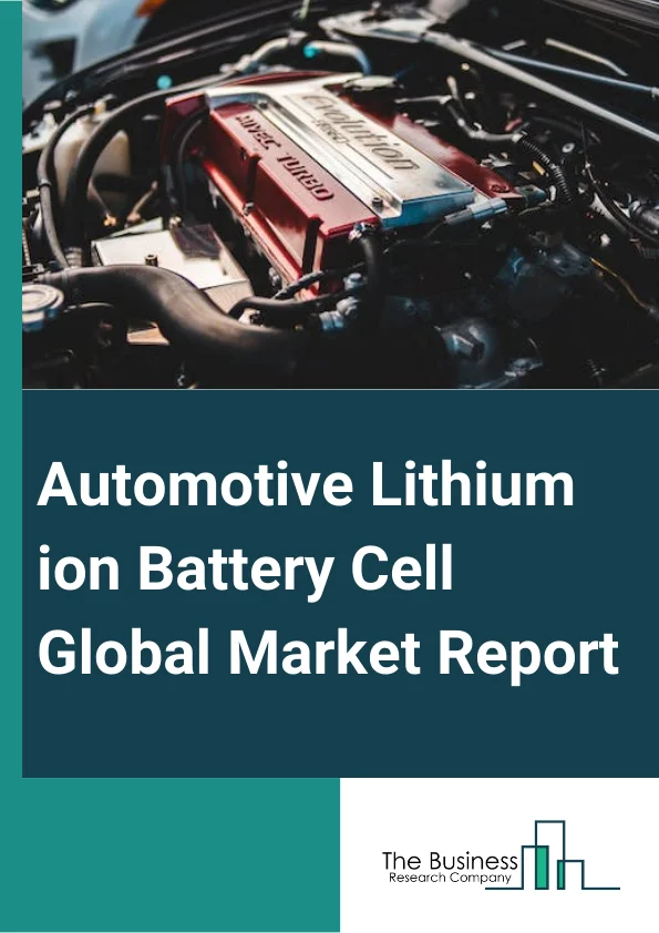 Automotive Lithium-ion Battery Cell Global Market Report 2025 – By Type (Lithium Iron Phosphate (LFP), Lithium Cobalt Oxide (LCO), Lithium Manganese Oxide (LMO), Lithium Nickel Manganese Cobalt Oxide (NMC)), By Cell Type (Cylindrical, Prismatic, Pouch Cells), By Application (Battery Electric Vehicle (BEV), Plug-In Hybrid Electric Vehicle (PHEV), Fuel-Cell Electric Vehicle) – Market Size, Trends, And Global Forecast 2025-2034