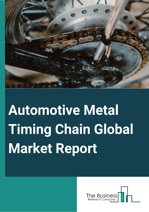 Automotive Metal Timing Chain Global Market Report 2023 – By Type (Roller Chain, Bush Chain, Toothed Or Silent Chain), By Propulsion Type (Gasoline Engine, Diesel Engine, Other Propulsion Types), By Engine Type (Overhead Cam Engine, Push Rod Engine, Other Engine Type), By Vehicle Type (Two Wheelers, Three Wheelers, Passenger Vehicle, Light Commercial Vehicle, Trucks, Buses and Coach), By Sales Channel (Original Equipment Manufacturer(OEM), Aftermarket) – Market Size, Trends, And Global Forecast 2023-2032
