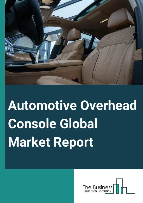Automotive Overhead Console Global Market Report 2025 – By Console Type (Front End Console, Rear End console), By Technology (Electro-Mechanical, Capacitive, Display), By Vehicle Type (Passenger Vehicle, Light Commercial Vehicle, Trucks, Buses and Coach), By Sales Channel (Original Equipment Manufacturer (OEM), After Market), By Application (Vehicle Telematics, Infotainment, HVAC, Sunroof, Driver Monitoring, eCell, Airbag Control, Microphone, Lighting, Other Applications) – Market Size, Trends, And Global Forecast 2025-2034