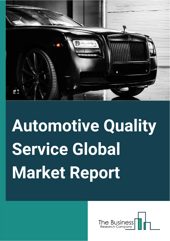 Automotive Quality Service Global Market Report 2025 – By Type (Testing Services, Certifying And Validating Services, Quality Sorting Services), By Vehicle Type (Passenger Cars, Commercial Vehicle), By Application (Elect...