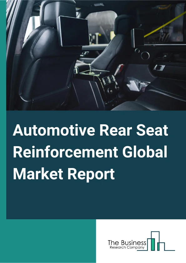 Global Automotive Rear Seat Reinforcement Market Report 2025