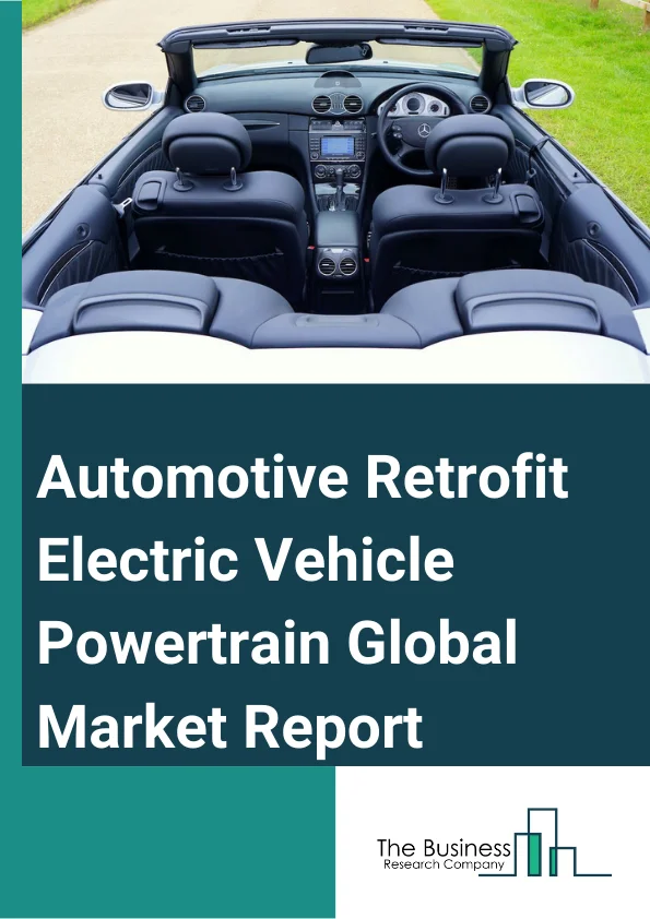 Automotive Retrofit Electric Vehicle Powertrain Global Market Report 2025 – By Component Type (Inclusive Conversion Kit, Electric Motor, Battery, Controller, Charger, Other Components), By Vehicle type (Two Wheelers, Passenger Vehicle, Commercial Vehicle), By Electric Vehicle Type (All Electric Vehicle Battery, Plug-in Hybrid Vehicle, Hybrid Vehicle) – Market Size, Trends, And Global Forecast 2025-2034
