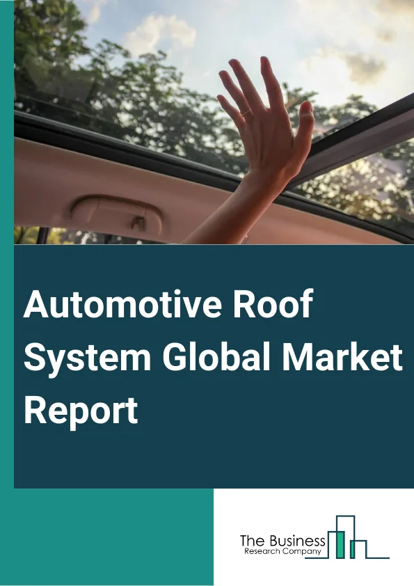 Automotive Roof System Global Market Report 2023