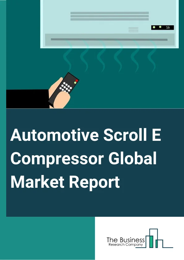 Automotive Scroll E-Compressor Global Market Report 2024 – By Type (Below 25 CC/r, 25-40 CC/r, Above 40 CC/r), By Materials (Steel, Aluminum, Other Materials), By Vehicle Type (Passenger Vehicle, Hatchback, Sedan, Utility Vehicles, Light Duty Vehicle, Medium And Heavy Duty Trucks, Buses And Coaches), By Sales Channel (OEM, Aftermarket) – Market Size, Trends, And Global Forecast 2024-2033