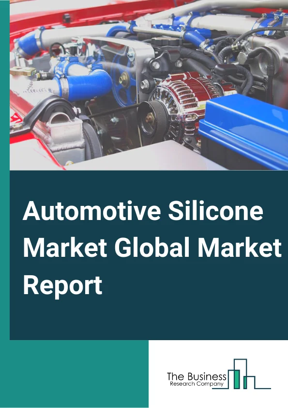Automotive Silicone Market Market Report 2023