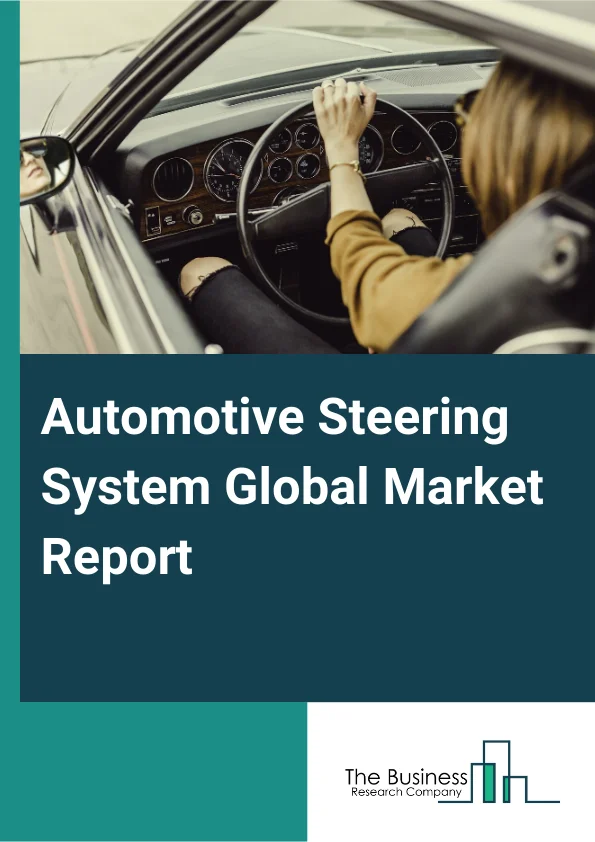 Automotive Steering System Global Market Report 2025 – By Type (Electric Power Steering (EPS), Hydraulic Power Steering (HPS), Electro-Hydraulic Power Steering (EHPS), Manual Steering), By Component (Sensors, Steering Co...