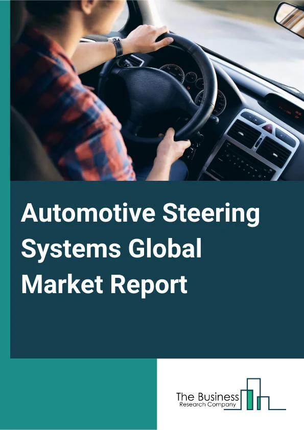 Automotive Steering Systems Global Market Report 2025 – By Component (Hydraulic Pump, Steering Or Column Or Rack, Sensors, Electric Motor, Other Components), By Mechanism (Electronic Power Steering, Hydraulic Power Steer...