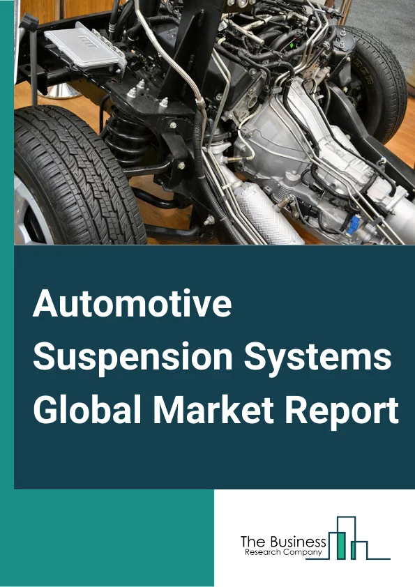 Automotive Suspension Systems Global Market Report 2023 – By Type (Passive Suspensions Systems, Semi Active Suspensions Systems, Active Suspensions Systems), By Component (Coil Spring, Leaf Spring, Air Spring, Shock Absorbers, Other Components), By Application (Passenger Vehicles, Commercial Vehicles) – Market Size, Trends, And Global Forecast 2023-2032