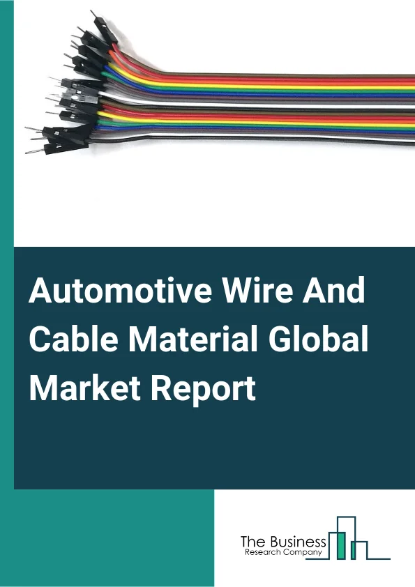 Global Automotive Wire And Cable Material Market Report 2025