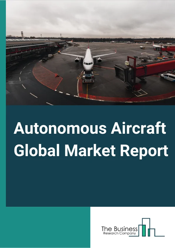 Autonomous Aircraft Global Market Report 2024 – By Technology (Increasingly Autonomous, Fully Autonomous), By Aircraft Type (Fixed-Wing, Rotary-Wing), By Application (Cargo Aircraft, Passenger Aircraft), By End User (Commercial, Defense) – Market Size, Trends, And Global Forecast 2024-2033