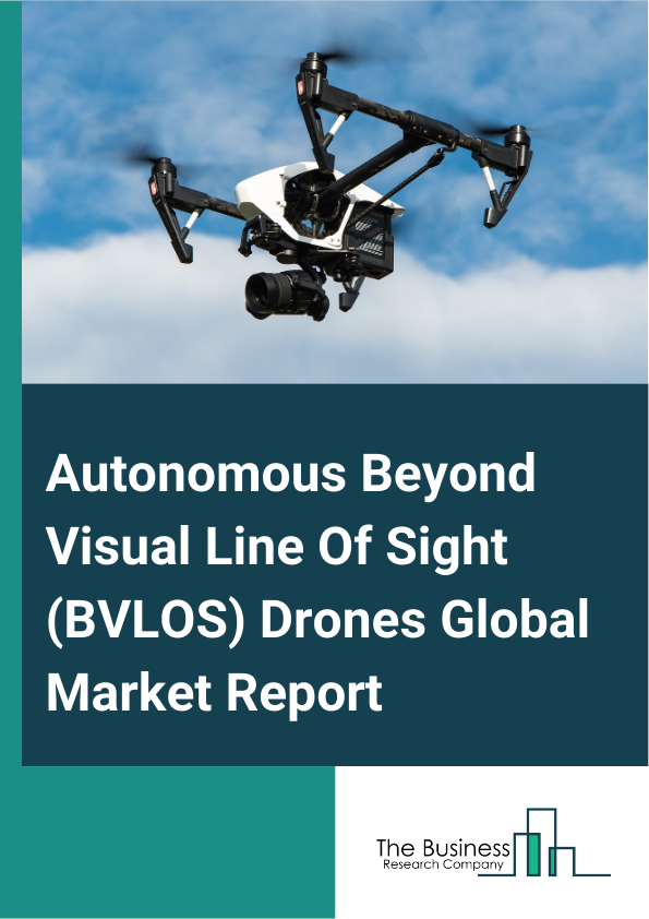 Global Autonomous Beyond Visual Line Of Sight (BVLOS) Drones Market Report 2025
