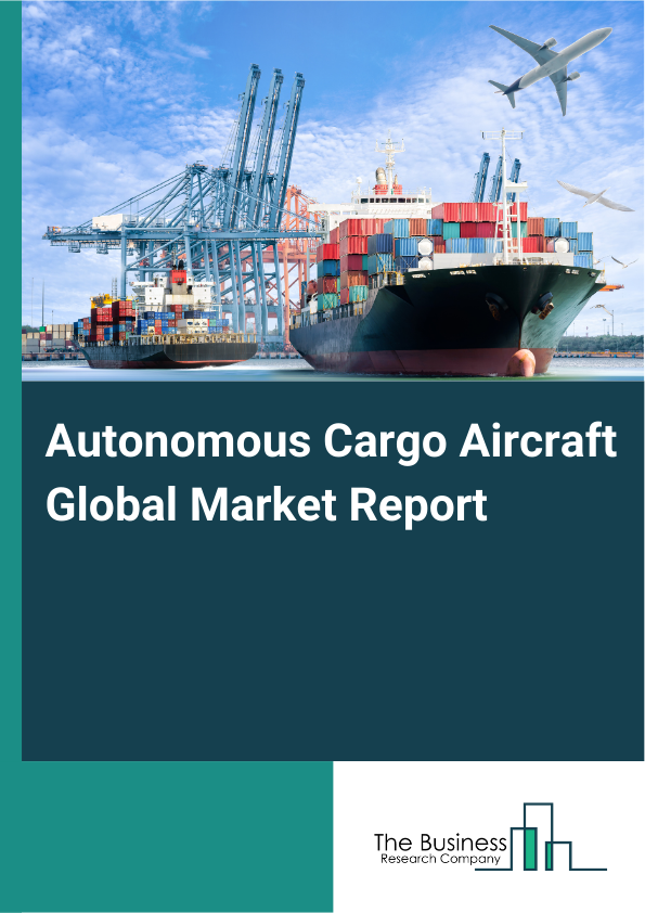 Global Autonomous Cargo Aircraft Market Report 2025