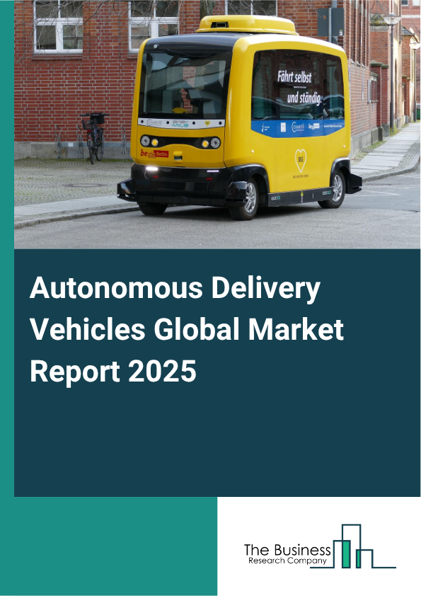 Global Autonomous Delivery Vehicles Market Report 2025