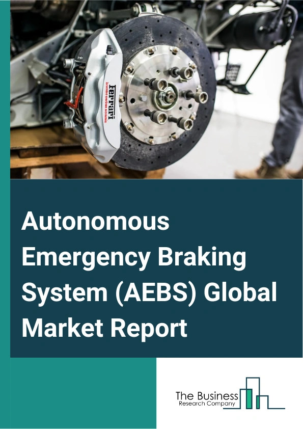 Autonomous Emergency Braking System (AEBS) Global Market Report 2025 – By Product Type (Low-speed Autonomous Emergency Braking System, High-speed Autonomous Emergency Braking System), By Technology (Crash Imminent Braking, Dynamic Brake Support), By Vehicle Type (Passenger Vehicle, Commercial Vehicle) – Market Size, Trends, And Global Forecast 2025-2034