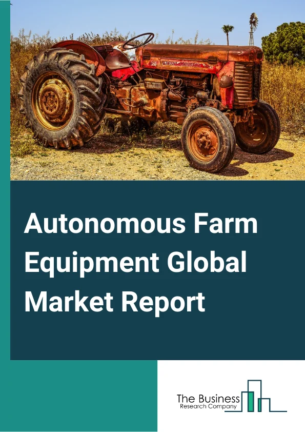 Autonomous Farm Equipment Global Market Report 2024 – By Product Type (Tractors, Harvesters, Unmanned Aerial Vehicles (UAVs), Other Product Types), By Technology (Partially Autonomous, Fully Autonomous), By Application (Agriculture, Horticulture, Animal husbandry, Forestry, Other Applications) – Market Size, Trends, And Global Forecast 2024-2033