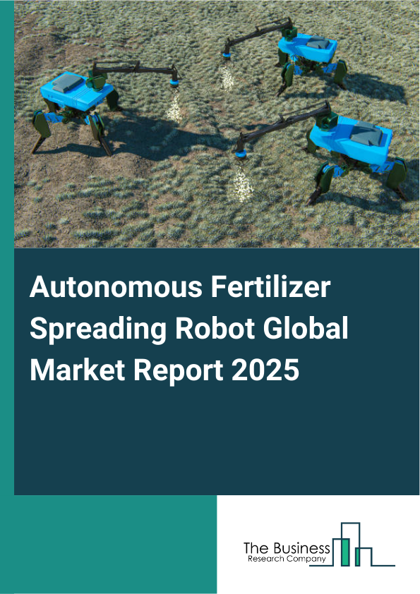 Global Autonomous Fertilizer Spreading Robot Market Report 2025