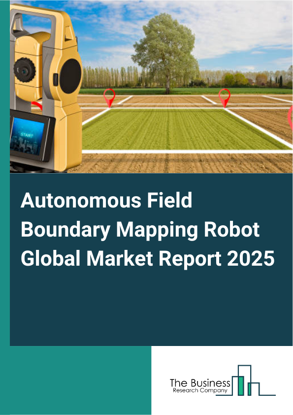 Global Autonomous Field Boundary Mapping Robot Market Report 2025