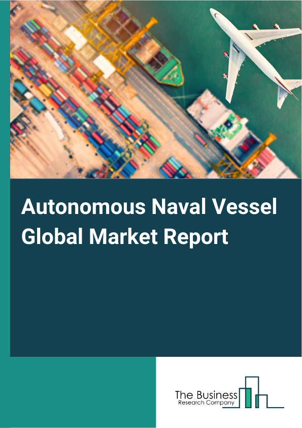 Global Autonomous Naval Vessel Market Report 2025 