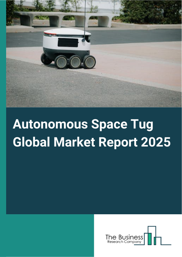 Global Autonomous Space Tug Market Report 2025