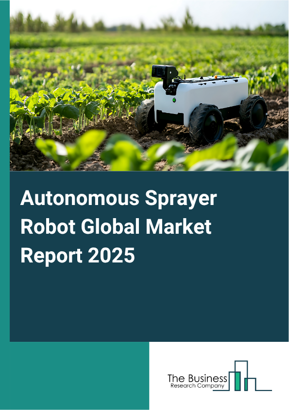 Global Autonomous Sprayer Robot Market Report 2025