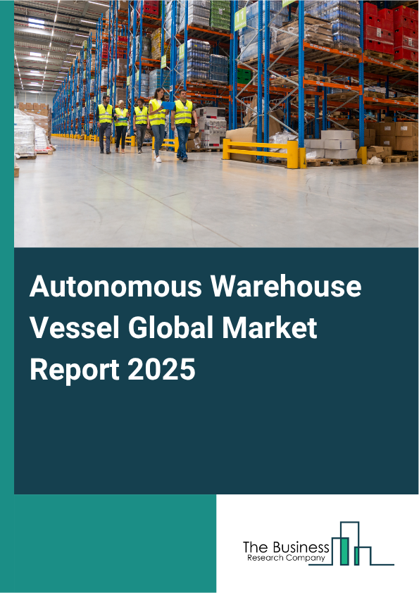 Global Autonomous Warehouse Vessel Market Report 2025
