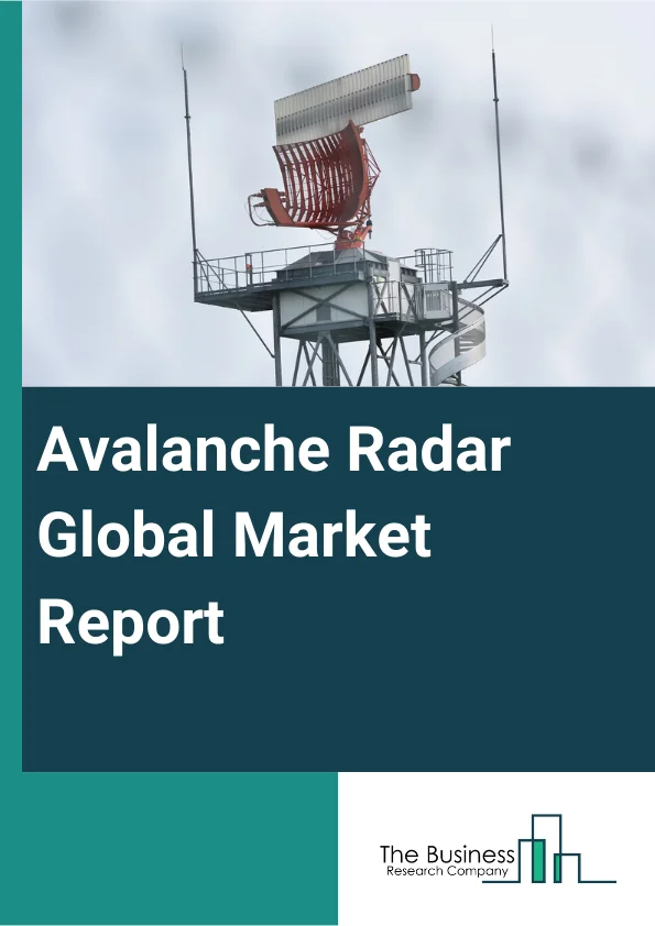 Avalanche Radar Global Market Report 2024 – By Type (Long Range, Short Range), By Component (Transmitter, Antennas, Receiver, Display), By End-User (Military And Defense, Government, Weather Monitoring) – Market Size, Trends, And Global Forecast 2024-2033