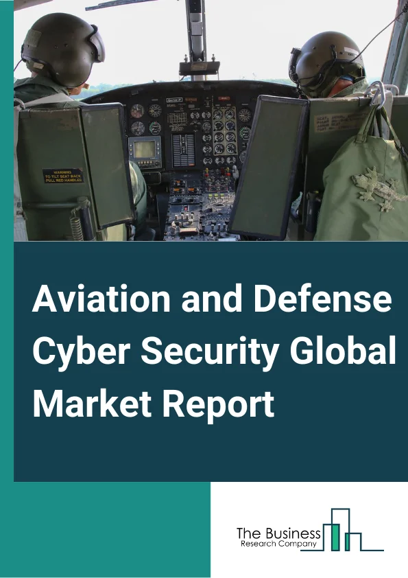 Aviation and Defense Cyber Security Global Market Report 2024 – By Component (Solution, Service), By Deployment (On-Cloud, On-Premise) – Market Size, Trends, And Global Forecast 2024-2033