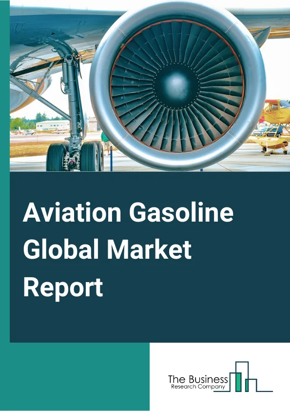 Aviation Gasoline Global Market Report 2024 – By Fuel Type (Avgas, Jet Fuel), By Aircraft Type (Fixed Wings, Rotorcraft, Other Aircraft Types), By Additive Types (Deposit Control, Anti-icing, Corrosion Inhibitor, Lubricity Improver, Biocides, Antioxidants, Dyes And Makers, Other Additives), By End-User (Private, Commercial, Military) – Market Size, Trends, And Global Forecast 2024-2033