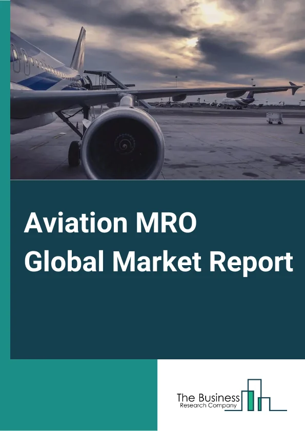 Aviation MRO Global Market Report 2023 