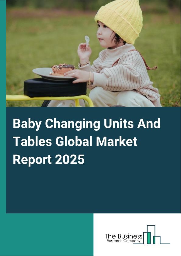 Global Baby Changing Units And Tables Market Report 2025 