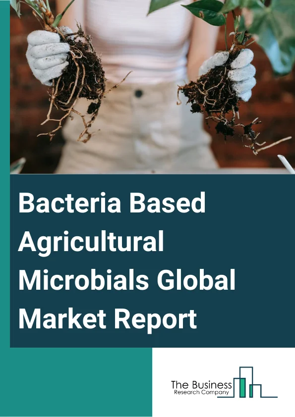 Global Bacteria Based Agricultural Microbials Market Report 2024