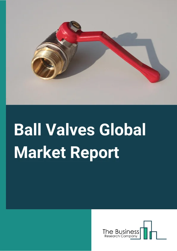 Ball Valves Global Market Report 2024 – By Types (Trunnion-Mounted Ball Valves, Floating Ball Valve, Rising Stem Ball Valve), By Material (Steel, Cast Iron, Cryogenic, Alloy Based, Other Materials), By Size (<1”, 1”-5”, 6”–24”, 25”–50”, >50 ), By Industry (Oil And Gas, Energy And Power, Water And Wastewater Treatment, Chemicals, Building And Construction, Pharmaceuticals, Agriculture, Metals And Mining, Pulp And Paper, Food And Beverages) – Market Size, Trends, And Global Forecast 2024-2033