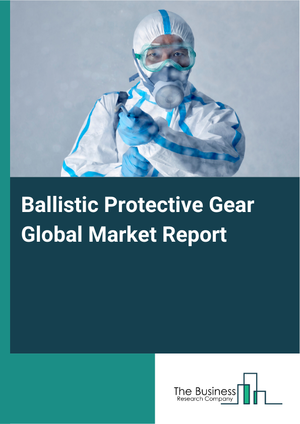 Global Ballistic Protective Gear Market Report 2025