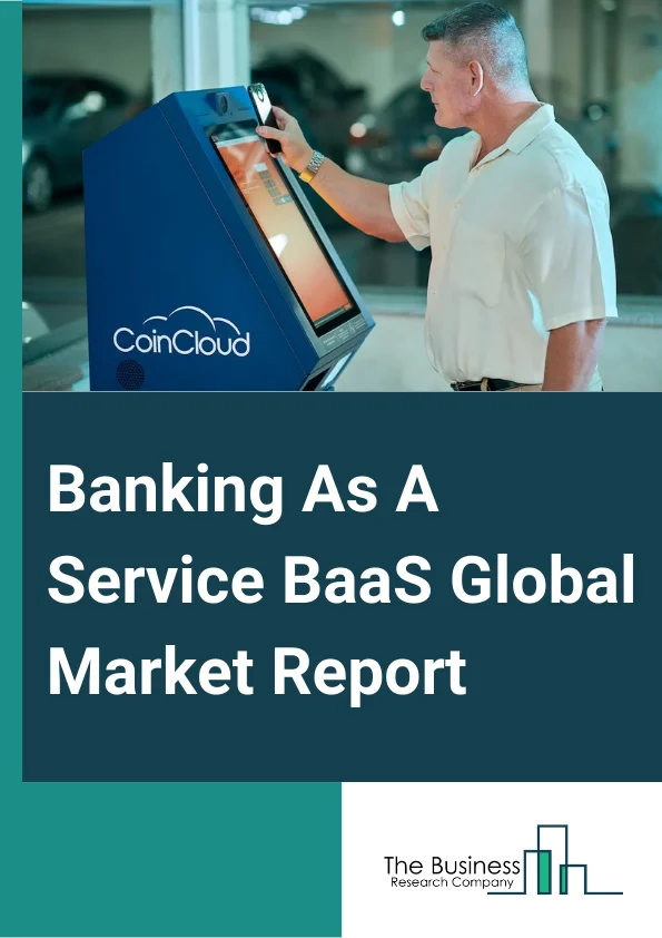 Banking-As-A-Service (BaaS) Global Market Report 2025 – By Type (API-Based Bank-As-A-service, Cloud-Based Bank-As-A-Service), By Component (Platform, Services), By Enterprise (Large Enterprise, Small And Medium Enterprise), By End User (Banks, Non-Bank Financial Company (NBFC), Government, Other End-Users) – Market Size, Trends, And Global Forecast 2025-2034