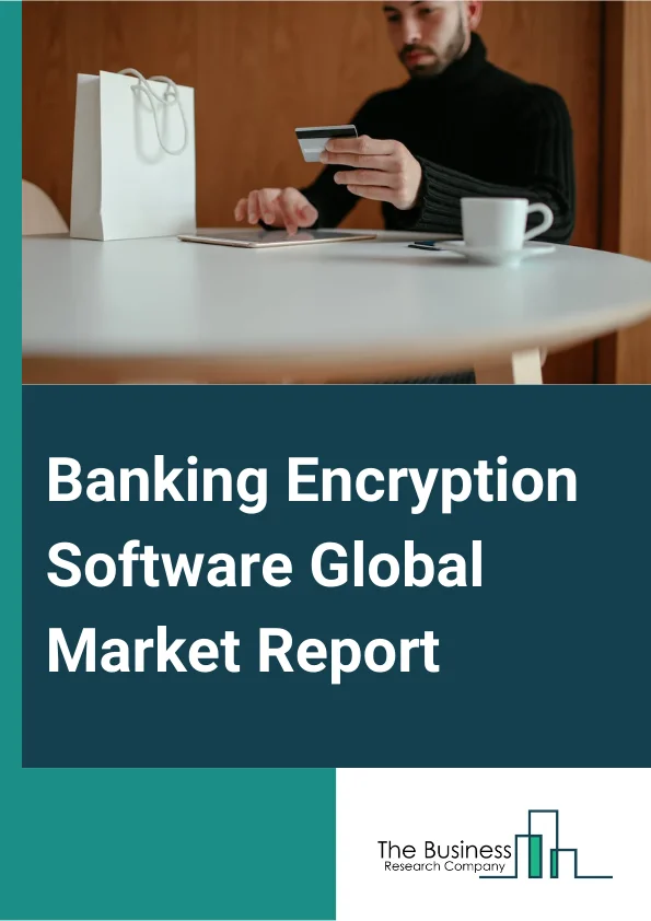 Banking Encryption Software Global Market Report 2024 – By Component (Software, Services), By Encryption Type (Symmetric Encryption, Asymmetric Encryption, Hashing Algorithms), By Function (Disk Encryption, Communication Encryption, File Or Folder Encryption, Cloud Encryption, Other Functions), By Deployment Model (Cloud, On-premise), By Enterprise Size (Large Enterprises, Small And Medium Enterprises) – Market Size, Trends, And Global Forecast 2024-2033