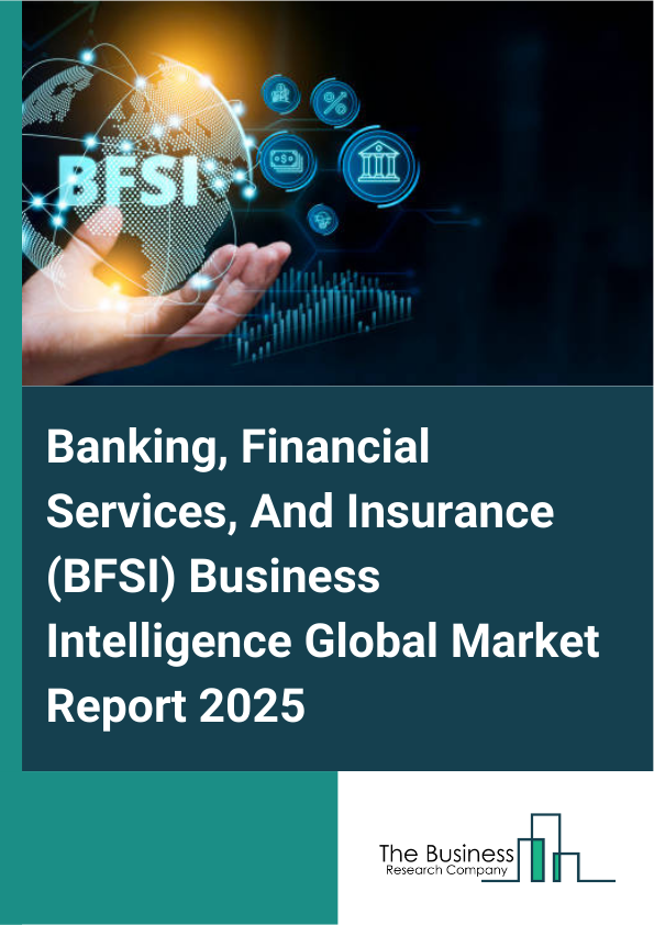 Global Banking, Financial Services, And Insurance (BFSI) Business Intelligence Market Report 2025