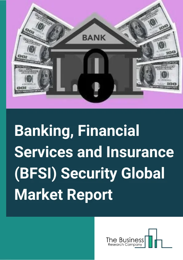 Banking, Financial Services and Insurance (BFSI) Security Global Market Report 2024 – By Type (Physical Security, Virtual Security), By Information Security Offering (Solution, Service), By End User (Banks, Insurance Companies, Other End Users) – Market Size, Trends, And Global Forecast 2024-2033