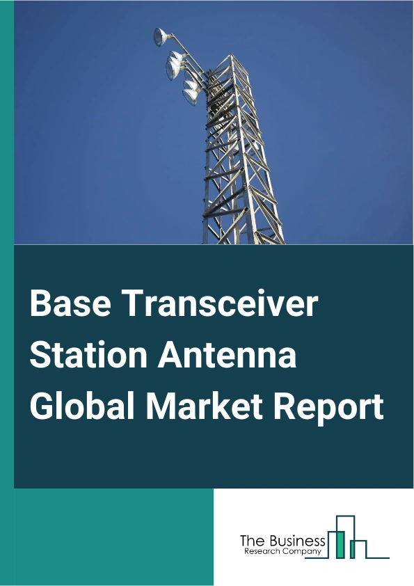 Base Transceiver Station Antenna Global Market Report 2025 – By Type (Single-Band, Multi-Band), By Vendor Type (Original Equipment Manufacturers, Engineering, Procurement And Construction), By Equipment (Omnidirectional ...