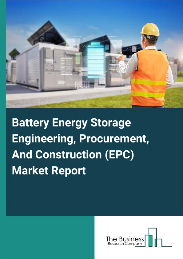 Battery Energy Storage Engineering, Procurement, And Construction (EPC) Market Report Infographic Image
