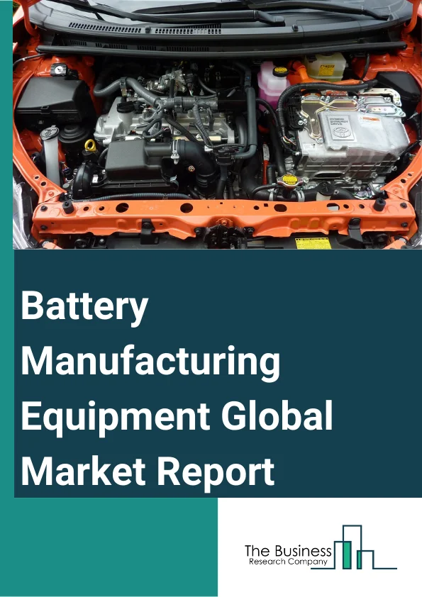 Battery Manufacturing Equipment Global Market Report 2025 – By Type (Lead Acid, Lithium Ion, Nickel Metal Hydride, Nickel Cadmium, Other Types), By Process (Electrode Manufacturing, Cell Assembly, Cell Finishing), By Application (Automotive Batteries, Industrial Batteries, Portable Batteries) – Market Size, Trends, And Global Forecast 2025-2034