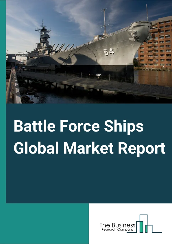 Battle Force Ships Global Market Report 2024 – By Vessel Type (Frigates, Corvettes, Destroyers, Aircraft Carriers, Torpedo Boats, Support Crafts, Others), By Technology (Conventional Powered, Nuclear Powered), By Application (Search And Rescue, Combat Operations, Mcm Operations, Coastal Surveillance, Others) – Market Size, Trends, And Global Forecast 2024-2033