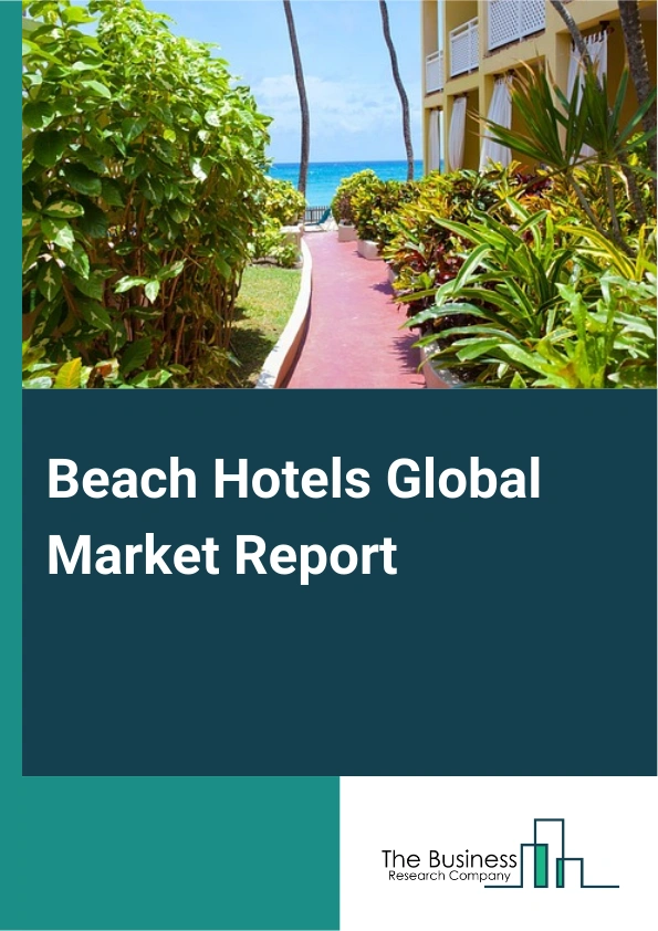 Beach Hotels Global Market Report 2025 – By Type (Budget, Premium, Standard), By Service Type (Accommodation, All-Inclusive, Food Services, Events, Other Service Types), By Booking Channel (Offline Booking, Online Bookin...